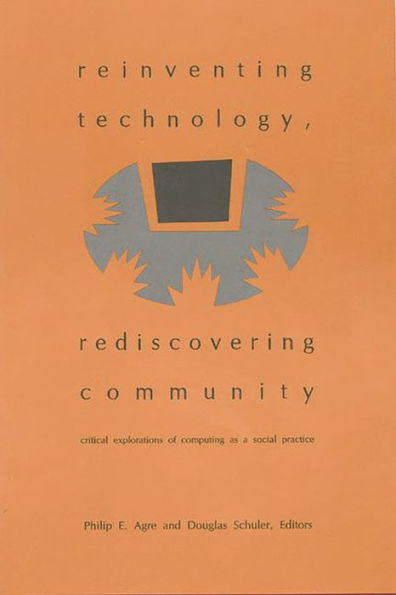 Reinventing Technology, Rediscovering Community: Critical Explorations of Computing as a Social Practice