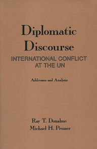 Title: Diplomatic Discourse: International Conflict at the United Nations, Author: Ray T. Donahue