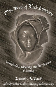 Title: The Myth of Black Ethnicity: Monophylety, Diversity, and the Dilemma of Identity, Author: Richard A. Davis Jr.