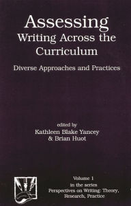 Title: Assessing Writing Across the Curriculum: Diverse Approaches and Practices, Author: Kathleen Blake Yancey