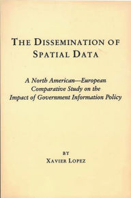 Title: The Dissemination of Spatial Data: A North American-European Comparative Study on the Impact of Government Information Policy, Author: Xavier Lopez