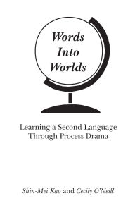 Title: Words Into Worlds: Learning a Second Language Through Process Drama, Author: Shin-Mei Kao