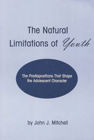 Title: The Natural Limitations of Youth: The Predispositions That Shape the Adolescent Character, Author: John J. Mitchell