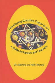 Title: Developing Creative Talent in Art: A Guide for Parents and Teachers, Author: Joe Khatena