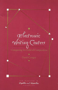 Title: Electronic Writing Centers: Computing in the Field of Composition, Author: Peter F. Coogan