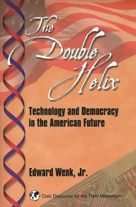 Title: The Double Helix: Technology and Democracy in the American Future, Author: Edward Wenk Jr.