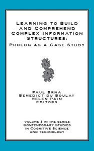 Title: Learning to Build and Comprehend Complex Information Structures: Prolog as a Case Study, Author: Paul Brna