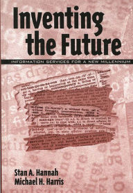 Title: Inventing the Future: Information Services for a New Millennium, Author: Stan A. Hannah