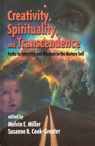 Title: Creativity, Spirituality, and Transcendence: Paths to Integrity and Wisdom in the Mature Self, Author: Melvin E. Miller