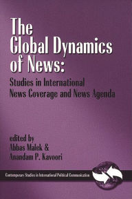 Title: The Global Dynamics of News: Studies in International News Coverage and News Agenda, Author: Abbas Malek