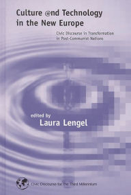 Title: Culture and Technology in the New Europe: Civic Discourse in Transformation in Post-Communist Nations, Author: Laura Lengel