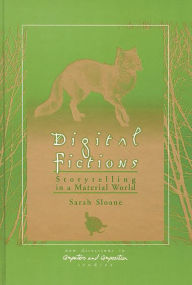 Title: Digital Fictions: Storytelling in a Material World, Author: Sarah Sloane