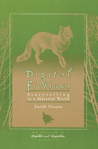 Title: Digital Fictions: Storytelling in a Material World, Author: Sarah Sloane