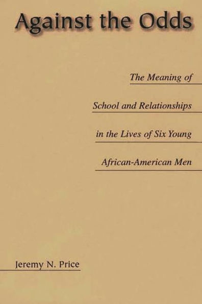 Against the Odds: The Meaning of School and Relationships in the Lives of Six Young African-American Men