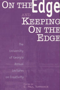 Title: On the Edge and Keeping On the Edge: The University of Georgia Annual Lectures On Creativity, Author: E. Paul Torrance