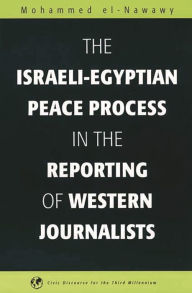 Title: The Israeli-Egyptian Peace Process in the Reporting of Western Journalists, Author: Mohammed el-Nawawy
