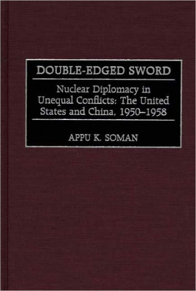 Double-Edged Sword: Nuclear Diplomacy in Unequal Conflicts The United States and China, 1950-1958