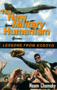 Title: The New Military Humanism: Lessons From Kosovo, Author: Noam Chomsky