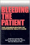 Title: Bleeding the Patient: The Consequences of Corporate Health Care, Author: David Himmelstein