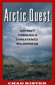 Title: Arctic Quest: Odyessy Through a Threatened Wilderness, Author: Chad Kister