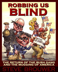 Title: Robbing Us Blind: The Return of the Bush Gang and the Mugging of America, Author: Steve Brouwer