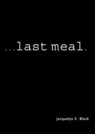 Title: ...last meal, Author: Jacquelyn C. Black