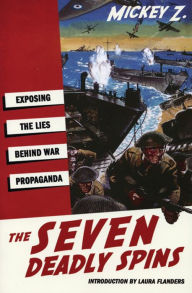 Title: The Seven Deadly Spins: Exposing the Lies Behind War Propaganda, Author: Mickey Z