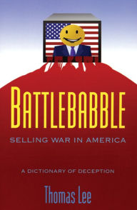 Title: Battlebabble: Selling War in America - A Dictionary of Deception, Author: Thomas Lee