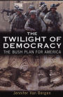 The Twilight of Democracy: The Bush Plan for America