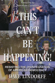 Title: This Can't Be Happening!: Resisting the Disintegration of American Democracy, Author: Dave Lindorff