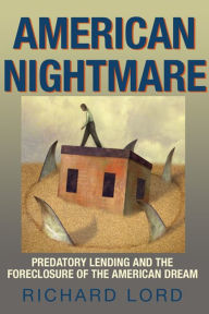 Title: American Nightmare: Predatory Lending and the Foreclosure of the American Dream, Author: Richard Lord