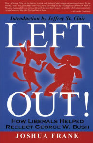 Title: Left Out!: How Liberals Helped Reelect George W. Bush, Author: Joshua Frank