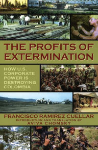 Title: The Profits of Extermination: Big Mining in Colombia, Author: Francisco Ramirez Cuellar