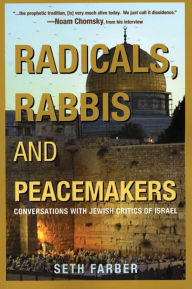 Title: Radicals, Rabbis and Peacemakers: Conversations with Jewish Critics of Israel, Author: Seth Farber