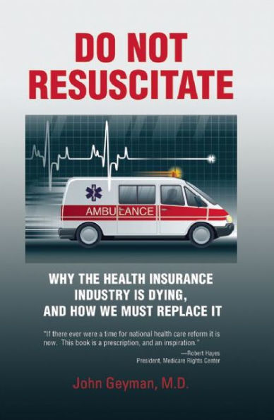 Do Not Resuscitate: Why the Health Insurance Industry is Dying, and How We Must Replace It