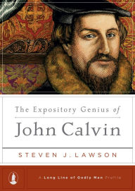 Title: The Expository Genius of John Calvin, Author: Steven J. Lawson