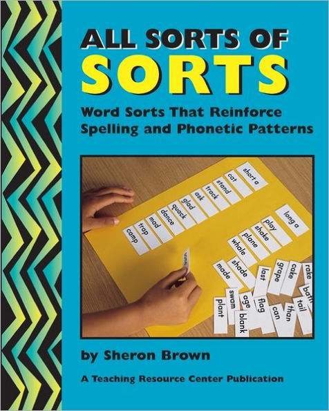 All Sorts Of Sorts: Word Sorts That Reinforce Spelling And Phonetic Patterns