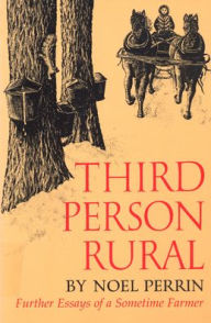 Title: Third Person Rural: Further Essays of a Sometime Farmer, Author: Noel Perrin