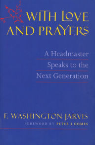 Title: With Love and Prayers: A Headmaster Speaks to the Next Generation, Author: F. Washington Jarvis
