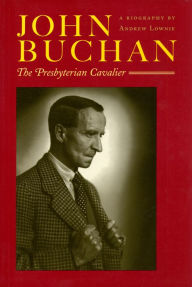 Title: John Buchan: The Presbyterian Cavalier, Author: Andrew Lownie