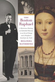 Title: The Boston Raphael: A Mysterious Painting, an Embattled Museum in an Era of Change & a Daughter's Search for the Truth, Author: Belinda Rathbone