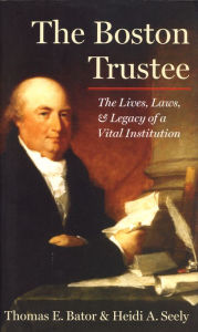 Title: The Boston Trustee: The Laws, Lives, and Legacy of a Vital Institution, Author: Thomas E. Bator
