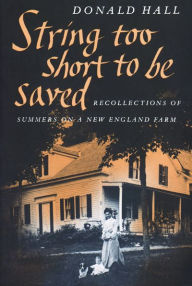 Title: String Too Short to Be Saved: Recollections of Summers on a New England Farm, Author: Donald Hall