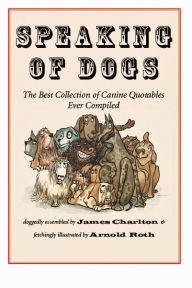 Title: Speaking of Dogs: The Best Collection of Canine Quotables Ever Compiled, Author: James Charlton