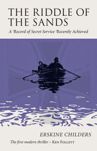 Title: The Riddle of the Sands: A Record of Secret Service Recently Achieved, Author: Erskine Childers