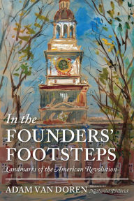 Title: In the Founders' Footsteps: Landmarks of the American Revolution, Author: Adam Van Doren