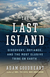 Title: The Last Island: Discovery, Defiance, and the Most Elusive Tribe on Earth, Author: Adam Goodheart