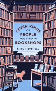 Title: Seven Kinds of People You Find in Bookshops, Author: Shaun Bythell