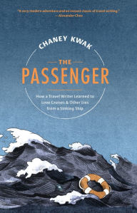 Title: The Passenger: How a Travel Writer Learned to Love Cruises & Other Lies from a Sinking Ship, Author: Chaney Kwak