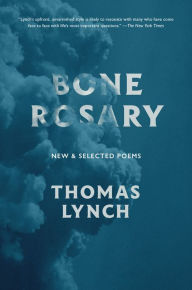 Title: Bone Rosary: New and Selected Poems, Author: Thomas Lynch